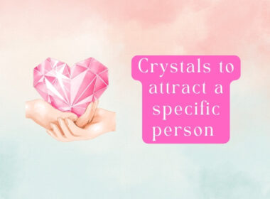 14 Crystals for manifesting and attracting a specific person