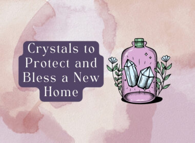 17 Must Have Crystals for a New Home: Protection and Blessing