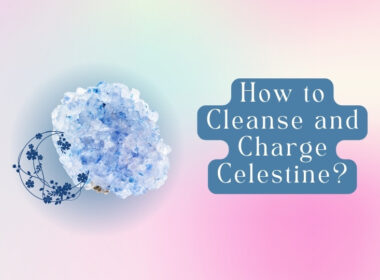 How to Cleanse and Charge Celestine? 9 Powerful ways