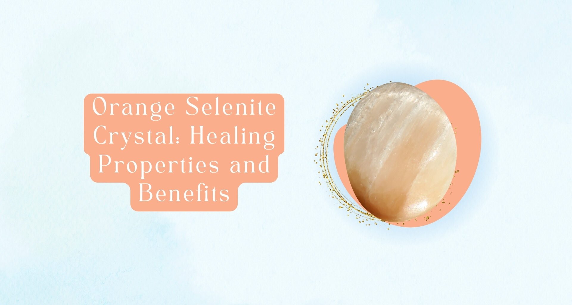 Orange Selenite Crystal: Healing Properties and Benefits