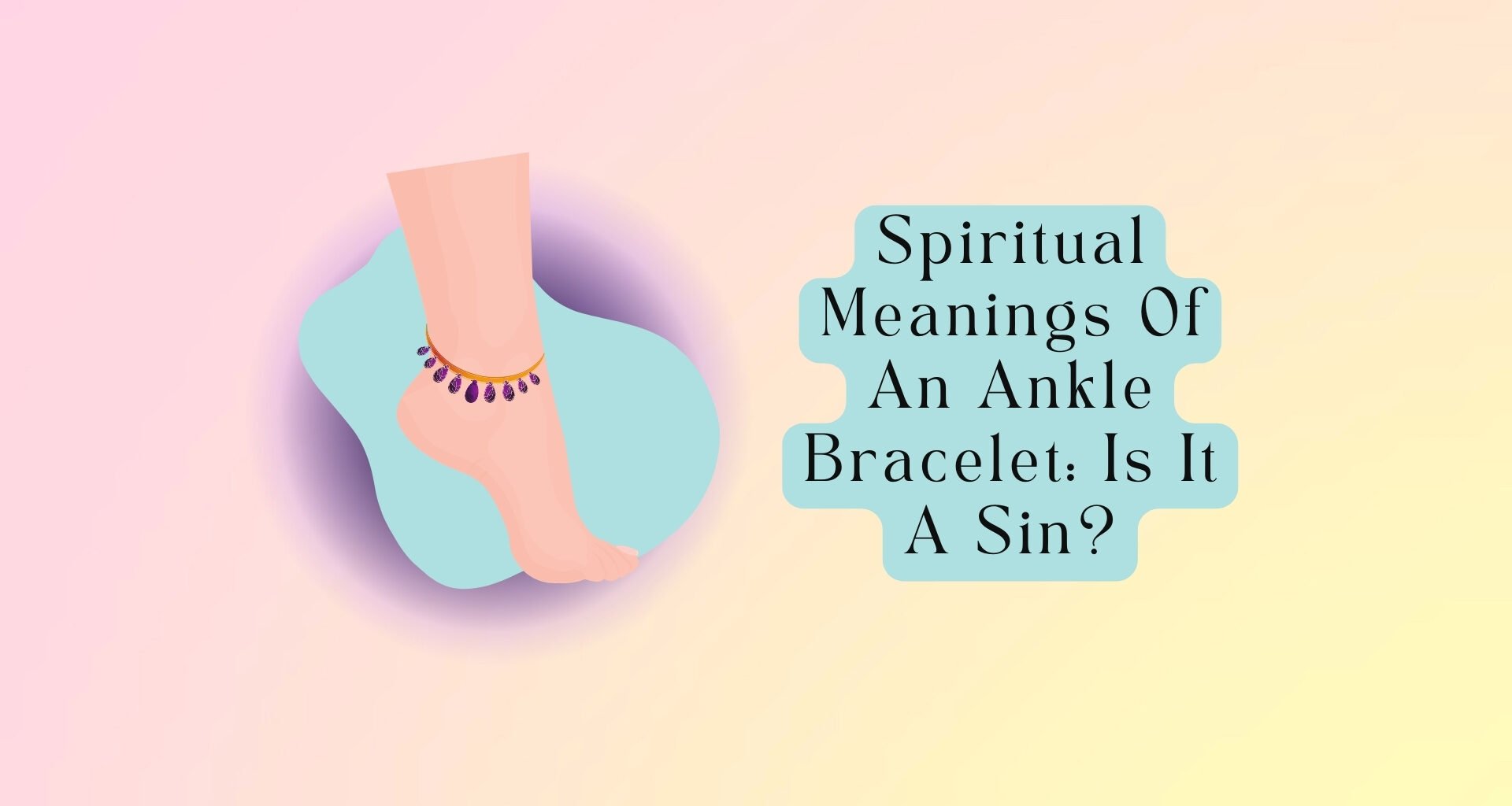 Spiritual Meanings of An Ankle Bracelet: Is It A Sin?