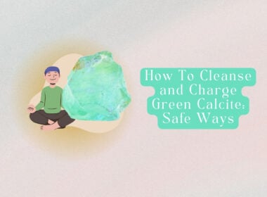 How To Cleanse and Charge Green Calcite? 9 Safe Ways