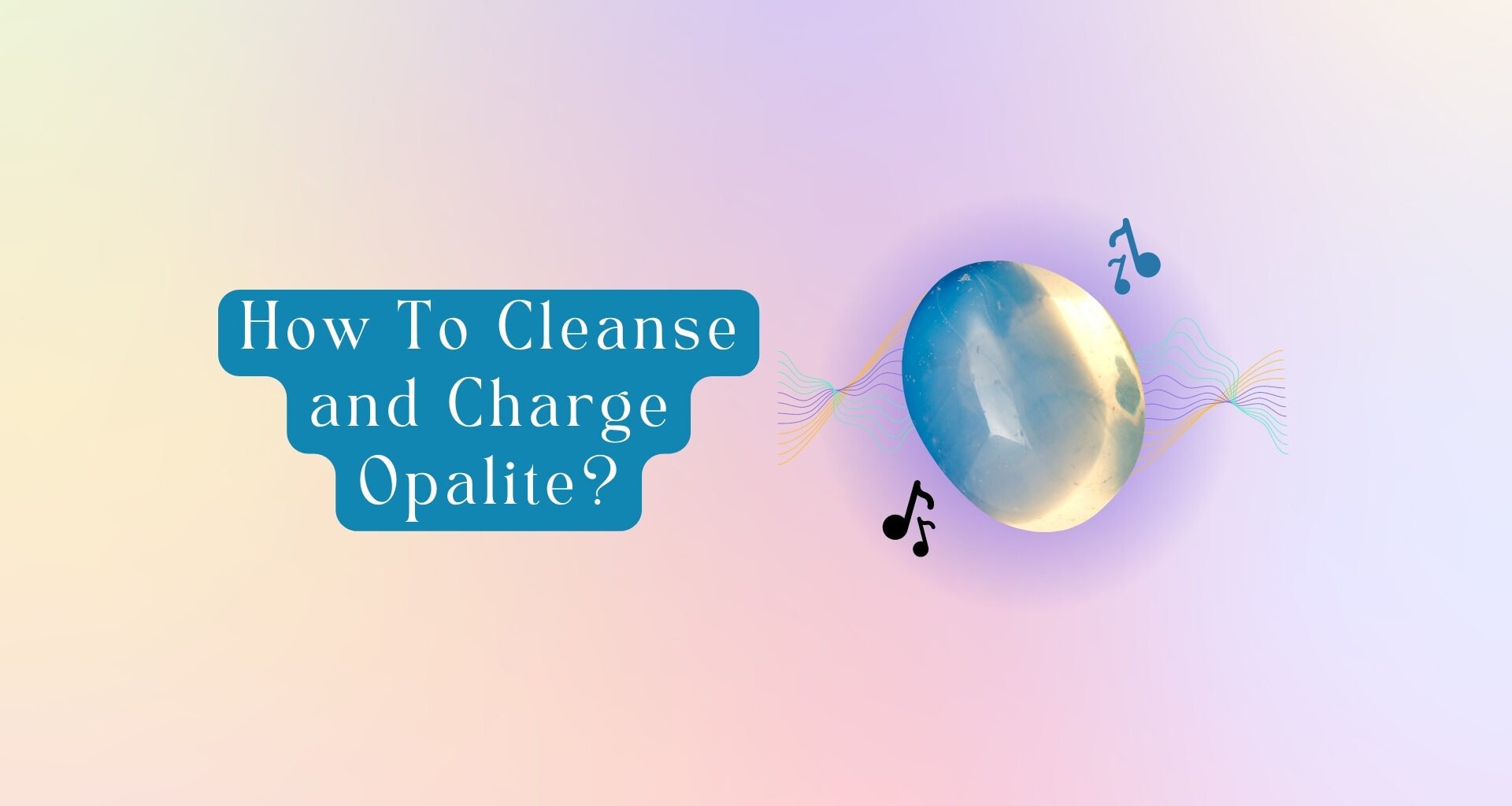 How To Cleanse and Charge Opalite? 9 Safe Ways