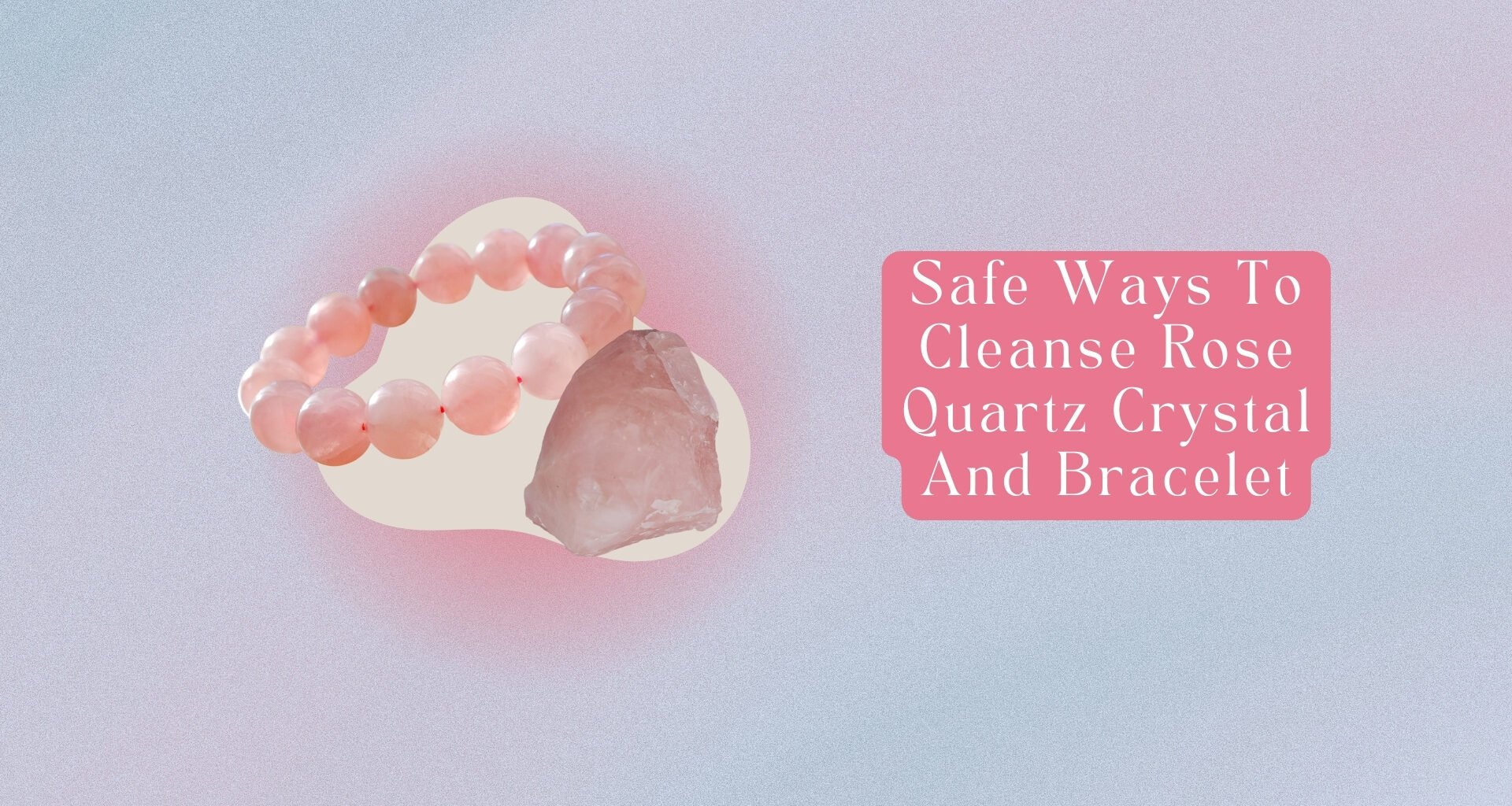 How To Cleanse Rose Quartz Crystal And Bracelet? 7 Ways!