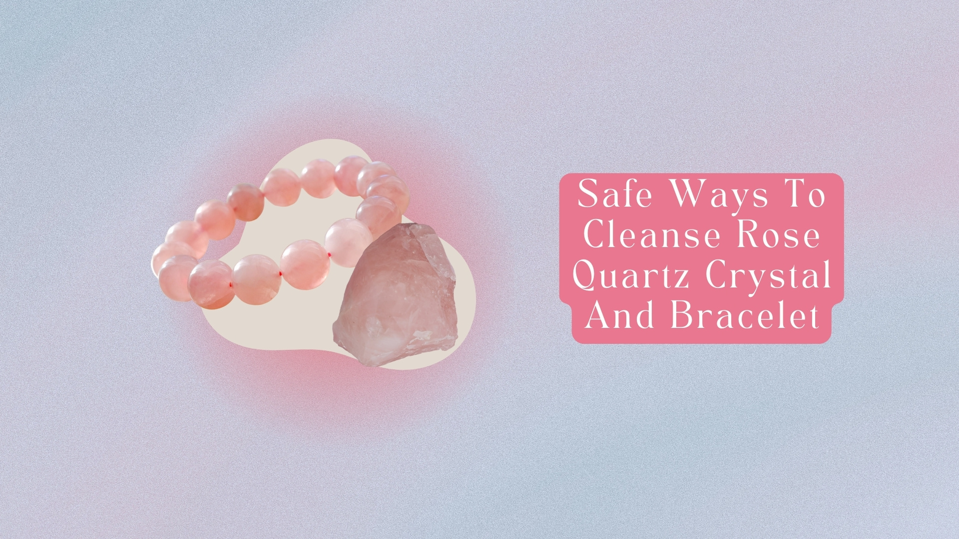How To Cleanse Rose Quartz Crystal And Bracelet? 7 Ways!